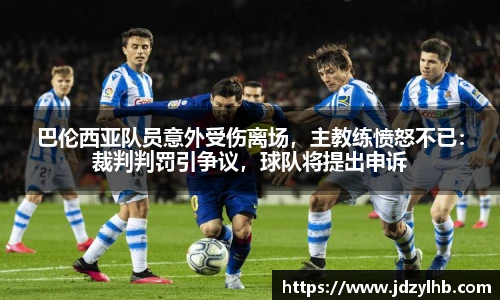 巴伦西亚队员意外受伤离场，主教练愤怒不已：裁判判罚引争议，球队将提出申诉