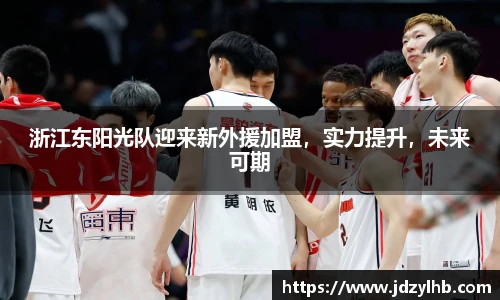 浙江东阳光队迎来新外援加盟，实力提升，未来可期
