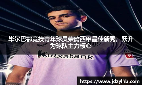 毕尔巴鄂竞技青年球员荣膺西甲最佳新秀，跃升为球队主力核心
