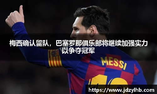 梅西确认留队，巴塞罗那俱乐部将继续加强实力以争夺冠军