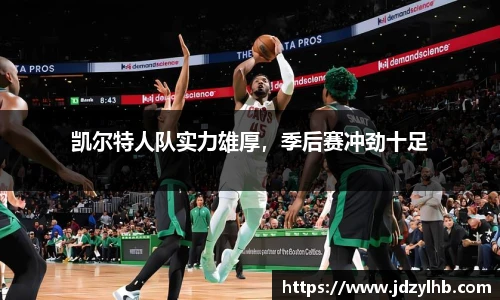 凯尔特人队实力雄厚，季后赛冲劲十足