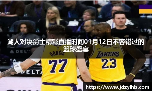 湖人对决爵士精彩直播时间01月12日不容错过的篮球盛宴
