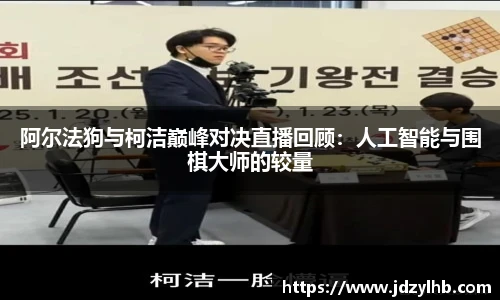 阿尔法狗与柯洁巅峰对决直播回顾：人工智能与围棋大师的较量