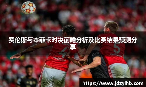 费伦斯与本菲卡对决前瞻分析及比赛结果预测分享