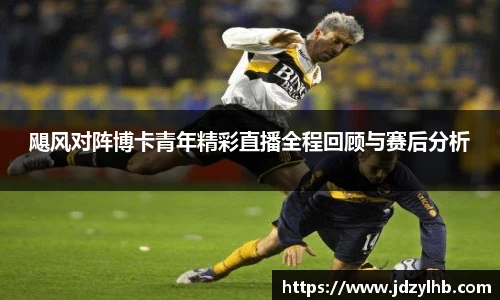 飓风对阵博卡青年精彩直播全程回顾与赛后分析